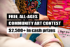 Free, all-ages community art contest: $2,500 in cash prizes